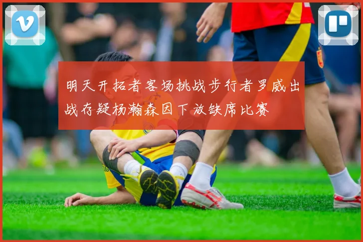 明天开拓者客场挑战步行者罗威出战存疑杨瀚森因下放缺席比赛