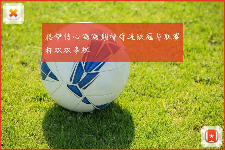 格伊信心满满期待奇迹欧冠与联赛杯双双争辉